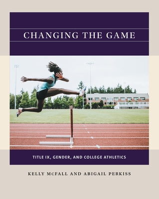 Changing the Game: Title IX, Gender, and College Athletics Paperback University of North Carolina Press