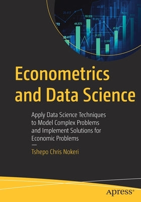 Econometrics and Data Science: Apply Data Science Techniques to Model Complex Problems and Implement Solutions for Economic Problems Paperback Apress
