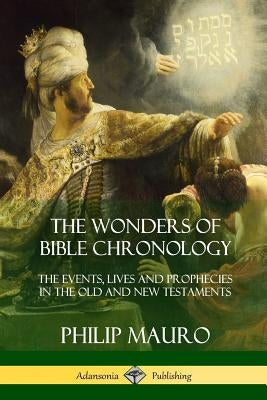 The Wonders of Bible Chronology: The Events, Lives and Prophecies in the Old and New Testaments Paperback Lulu.com