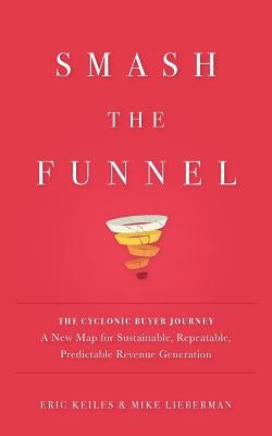 Smash the Funnel: The Cyclonic Buyer Journey--A New Map for Sustainable, Repeatable, Predictable Revenue Generation Paperback Inc. Original