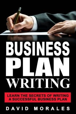 Business Plan: Business Plan Writing- Learn the Secrets of Writing a Successful Business Plan Paperback Createspace Independent Publishing Platform