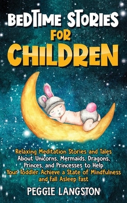 Bedtime Stories for Children: Relaxing Meditation Stories and Tales About Unicorns, Mermaids, Dragons, Princes, and Princesses to Help Your Toddler by Langston, Peggie