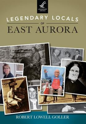 Legendary Locals of East Aurora, New York Paperback Arcadia Publishing (SC)