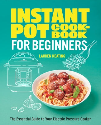 Instant Pot Cookbook for Beginners: The Essential Guide to Your Electric Pressure Cooker Rockridge Press