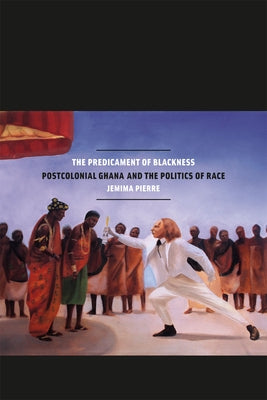 The Predicament of Blackness: Postcolonial Ghana and the Politics of Race Paperback University of Chicago Press