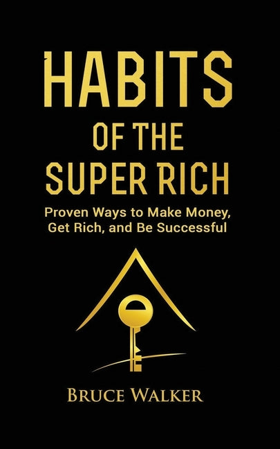 Habits of The Super Rich: Find Out How Rich People Think and Act Differently (Proven Ways to Make Money, Get Rich, and Be Successful) Paperback Tsz Kin Lee