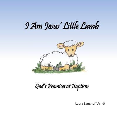 I Am Jesus' Little Lamb: God's Promises at Baptism Paperback Createspace Independent Publishing Platform
