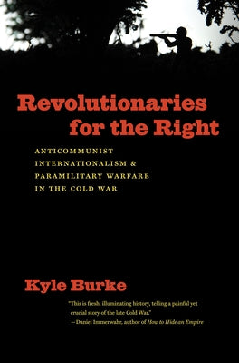 Revolutionaries for the Right: Anticommunist Internationalism and Paramilitary Warfare in the Cold War Paperback University of North Carolina Press