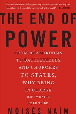 The End of Power: From Boardrooms to Battlefields and Churches to States, Why Being in Charge Isn't What It Used to Be Paperback Basic Books