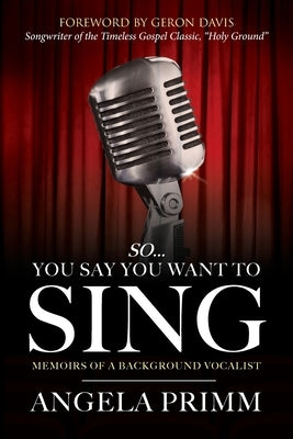 So... You Say You Want To Sing: Memoirs of a Background Vocalist Paperback Brikwoo Creative Group