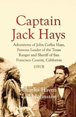 Captain Jack Hays: Adventures of John Coffee Hays, Famous Leader of the Texas Ranger and Sheriff of San Francisco County, California Paperback Lulu.com