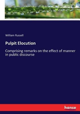 Pulpit Elocution: Comprising remarks on the effect of manner in public discourse Paperback Hansebooks
