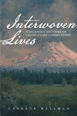 Interwoven Lives: Indigenous Mothers of Salish Coast Communities Paperback WSU Press Washington State University Press