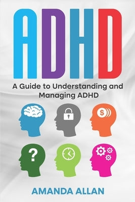 ADHD: A Guide to Understanding and Managing ADHD Paperback Independently Published