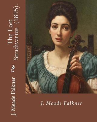 The Lost Stradivarius (1895). By J.(John) Meade Falkner: The Lost Stradivarius (1895), by J. Meade Falkner, is a short novel of ghosts and the evil th Paperback Createspace Independent Publishing Platform