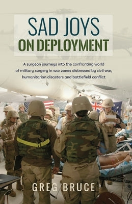Sad Joys On Deployment: A surgeon journeys into the confronting world of military surgery in war zones Paperback Silverbird Publishing