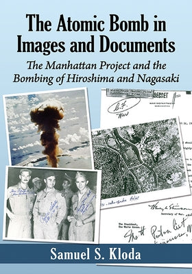 The Atomic Bomb in Images and Documents: The Manhattan Project and the Bombing of Hiroshima and Nagasaki Paperback McFarland and Company, Inc.