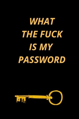 What the Fuck Is My Password: Funny Password Loge book- secret exchange idea- internet password loge book -Fuck I Forgot My password Paperback Independently Published
