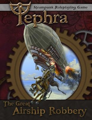 The Great Airship Robbery: An Adventure for Tephra: the Steampunk RPG Paperback Createspace Independent Publishing Platform