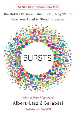 Bursts: The Hidden Patterns Behind Everything We Do, from Your E-mail to Bloody Crusades by Barabasi, Albert-Laszlo