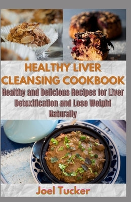 Healthy Liver Cleansing Cookbook: Healthy and Delicious Recipes for Liver Detoxification and Lose Weight Naturally Paperback Independently Published