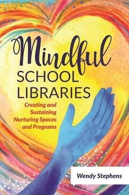Mindful School Libraries: Creating and Sustaining Nurturing Spaces and Programs Paperback Bloomsbury Publishing PLC