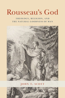 Rousseau's God: Theology, Religion, and the Natural Goodness of Man Paperback University of Chicago Press