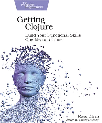Getting Clojure: Build Your Functional Skills One Idea at a Time Paperback Pragmatic Bookshelf
