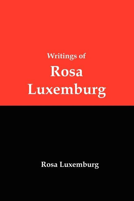 Writings of Rosa Luxemburg: Reform or Revolution, the National Question, and Other Essays Paperback Red and Black Publishers