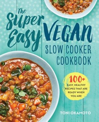 The Super Easy Vegan Slow Cooker Cookbook: 100 Easy, Healthy Recipes That Are Ready When You Are Paperback Rockridge Press