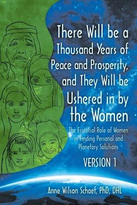 There Will be a Thousand Years of Peace and Prosperity, and They Will be Ushered in by the Women - Version 1 & Version 2: The Essential Role of Women Paperback iUniverse