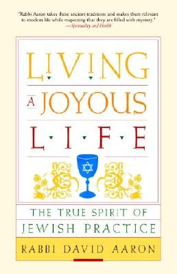 Living a Joyous Life: The True Spirit of Jewish Practice by Aaron, David