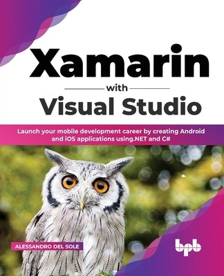 Xamarin with Visual Studio: Launch your mobile development career by creating Android and iOS applications using.NET and C# (English Edition) Paperback Bpb Publications