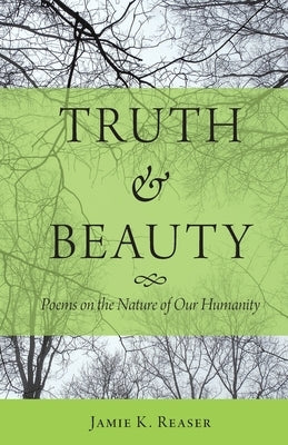 Truth and Beauty: Poems on the Nature of Our Humanity Paperback Jamie K. Reaser/Talking Waters Press