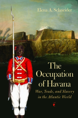The Occupation of Havana: War, Trade, and Slavery in the Atlantic World Paperback Omohundro Institute and Unc Press