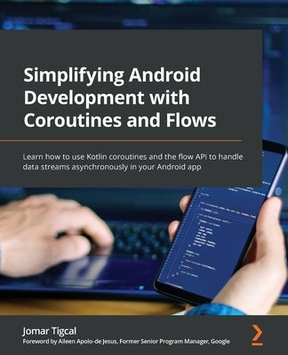 Simplifying Android Development with Coroutines and Flows: Learn how to use Kotlin coroutines and the flow API to handle data streams asynchronously i Paperback Packt Publishing