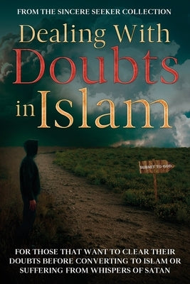 Dealing With Doubts in Islam: For Those That Want to Clear Their Doubts Before Converting to Islam or Suffering From Whispers of Satan Paperback Sincere Seeker