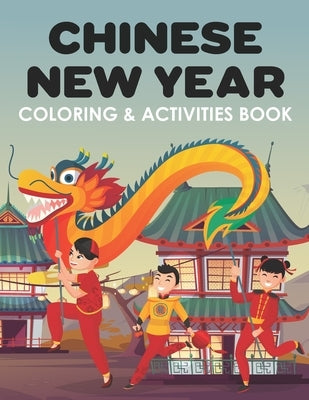 Chinese New Year Coloring & Activities Book: Happy New Year, Children's Gift, Notebook, Activity Journal Paperback Independently Published
