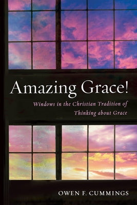 Amazing Grace!: Windows in the Christian Tradition of Thinking about Grace Paperback Cascade Books