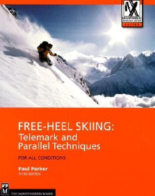 Free-Heel Skiing: Telemark and Parallel Techniques for All Conditions, 3rd Edition Paperback Mountaineers Books