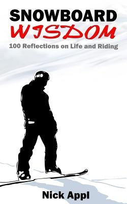Snowboard Wisdom: 100 Reflections on Life and Riding Paperback Createspace Independent Publishing Platform