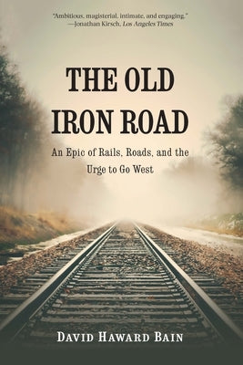 The Old Iron Road: An Epic of Rails, Roads, and the Urge to Go West Paperback Bison Books