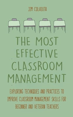 The Most Effective Classroom Management Exploring Techniques and Practices to Improve Classroom Management Skills for Beginner and Veteran Teachers Paperback Vincenzo Nappi