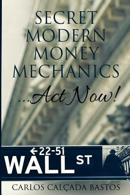 Secret Modern Money Mechanics... Act Now! Paperback Createspace Independent Publishing Platform