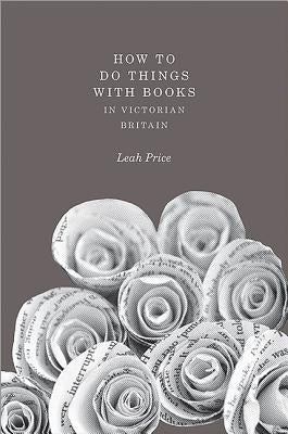 How to Do Things with Books in Victorian Britain Paperback Princeton University Press
