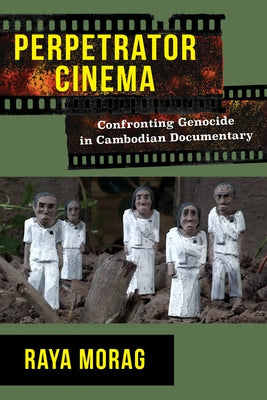 Perpetrator Cinema: Confronting Genocide in Cambodian Documentary Paperback Wallflower Press