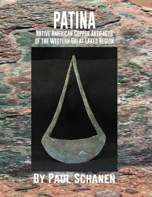 Patina: Native American Copper Artifacts of the Western Great Lakes Region Paperback Lauric Enterprises, Inc.