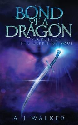 Bond of a Dragon: Secrets of the Sapphire Soul Paperback A J Walker Publishing