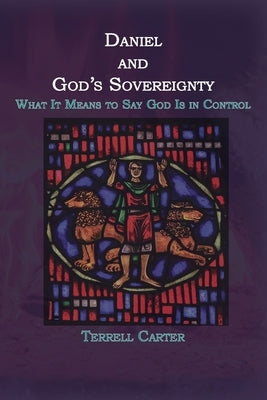 Daniel and God's Sovereignty: What It Means to Say God Is in Control Paperback Energion Publications