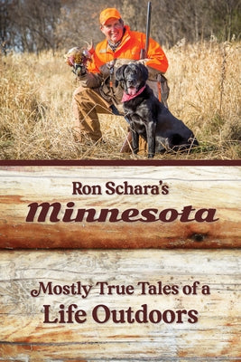 Ron Schara's Minnesota: Mostly True Tales of a Life Outdoors Minnesota Historical Society Press